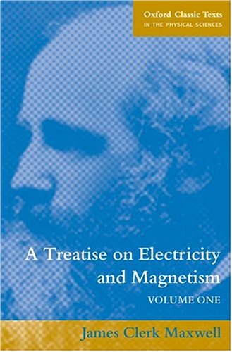 A Treatise on Electricity and Magnetism: Volume 1: Electricity Vol 1 (Oxford Classic Texts in the Physical Sciences)