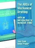 The ABCs of Mechanical Drafting with an Introduction to AutoCAD 2000