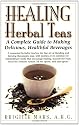 Healing Herbal Teas: A Complete Guide to Making Delicious, Healthful Beverages