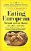 Eating European Abroad and at Home, Volume I: France, Holland, Belgium, England, Scotland, Ireland and Switzerland [Volume I]