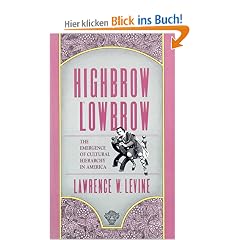 Highbrow/Lowbrow: The Emergence of Cultural Hierarchy in America (William E. Massey, Sr. Lectures in the History of American C)
