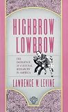 Highbrow/Lowbrow: The Emergence of Cultural Hierarchy in America (The William E. Massey Sr. Lectures in the History of American Civilization)