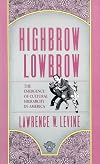 Highbrow/Lowbrow: The Emergence of Cultural Hierarchy in America (The William E. Massey Sr. Lectures in the History of American Civilization)