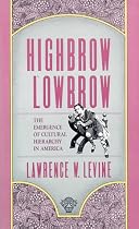 Highbrow/Lowbrow: The Emergence of Cultural Hierarchy in America (The William E. Massey Sr. Lectures in the History of American Civilization)