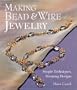 Making Bead & Wire Jewelry: Simple Techniques, Stunning Designs