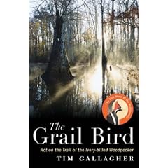 The Grail Bird: Hot on the Trail of the Ivory-billed Woodpecker