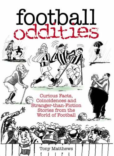 Football Oddities: Curious Facts, Coincidences and Stranger-than-fiction Stories from the World of Football (100 Greats S.): Curious Facts, Coincidences ... from the World of Football (100 Greats S.)