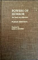 Powers of Horror: An Essay on Abjection (European Perspectives: a Series in Social Thought & Cultural Ctiticism) Powers of Horror: An Essay on Abjection (European Perspectives: a Series in Social Thought & Cultural Ctiticism)