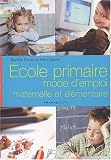 Ecole primaire mode d'emploi. Maternelle et �l�mentaire