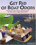 Get Rid of Boat Odors: A Boat Owners Guide to Marine Sanitation Systems and Other Sources of Aggravation and Odor