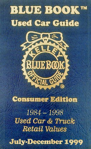 Kelley Blue Book Used Car Guide: 1999 July-December Consumer Edition Kelley Blue Book Used Car Guide: 1999 July-December Consumer Edition