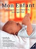 Mon enfant: sa sante, son education, son �quilibre