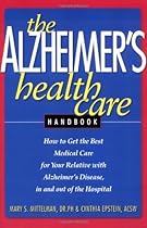 The Alzheimer's Health Care Handbook: How to get the Best Medical Care for Your Relative with Alzheimer's Disease, In and Out of the Hospital The Alzheimer's Health Care Handbook: How to get the Best Medical Care for Your Relative with Alzheimer's Disease, In and Out of the Hospital