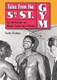 Tales from the 5th Street Gym: Ali, the Dundees, and Miami's Golden Age of Boxing