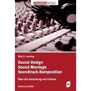 Sound-Design - Sound-Montage - Soundtrack-Komposition: Über die Gestaltung von Filmton