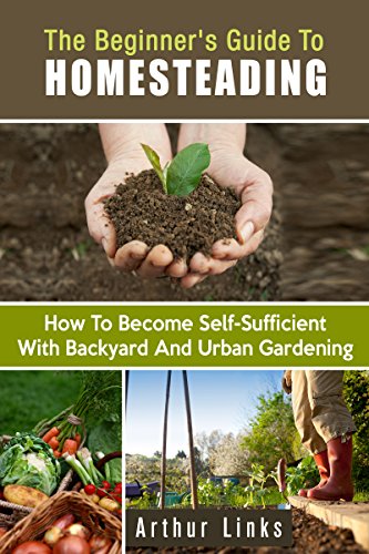 The Beginner's Guide to Homesteading: How to Become Self-Sufficient with Backyard and Urban Gardening (Prepper's Survival Gardening & Pantry Stockpile)