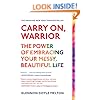 Carry On, Warrior: The Power of Embracing Your Messy, Beautiful Life