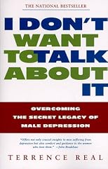 I Don't Want to Talk About It: Overcoming the Secret Legacy of Male Depression