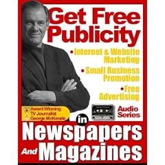 (GET FREE PUBLICITY) How to Use Newspapers and Magazines for Public Relations, FreeAdvertising, Internet Marketing, Website Promotion, and Small Business Publicity