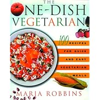 The One-Dish Vegetarian: 100 Recipes for Quick and Easy Vegetarian Meals
