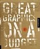 Great Graphics on a Budget: Creating Cutting-Edge Work for Less