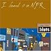 I Heard It on NPR: Shake These Blues