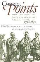 Contact Points: American Frontiers from the Mohawk Valley to the Mississippi, 1750-1830