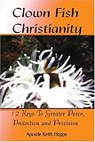 Clown Fish Christianity: 12 Keys To Greater Peace, Protection and Provision