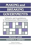 Making and Breaking Governments: Cabinets and Legislatures in Parliamentary Democracies (Political Economy of Institutions and Decisions) 