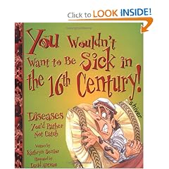 You Wouldn't Want to Be Sick in the 16th Century! (You Wouldn't Want to...)