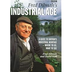 Fred Dibnah's Industrial Age: A Guide to Britain's Industrial Heritage - Where to Go, What to See