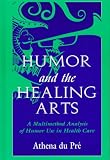 Humor and the Healing Arts: A Multimethod Analysis of Humor Use in Health Care (Communication)