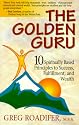 The Golden Guru: 10 Spiritually Based Principles to Success, Fulfillment, and Wealth (Golden Guru Books)