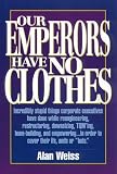 Our Emperors Have No Clothes: Incredibly Stupid Things Corporate Executives Have Done While Reengineering, Restructuring, Downsizing, Tqming, Team-B