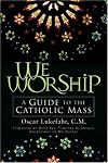 We Worship: A Guide To The Catholic Mass