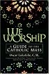 We Worship: A Guide To The Catholic Mass