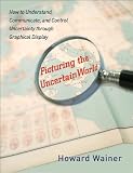 Picturing the Uncertain World: How to Understand, Communicate, and Control Uncertainty through Graphical Display