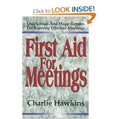 First Aid for Meetings: Quick Fixes and Major Repairs for Running Effective Meetings