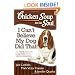 Chicken Soup for the Soul: I Can't Believe My Dog Did That!: 101 Stories about the Crazy Antics of Our Canine Companions