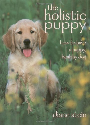 The Holistic Puppy: How to Have a Happy, Healthy Dog