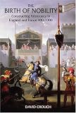 The Birth of Nobility: Constructing Aristocracy in England and France, 900-1300