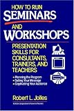 How to Run Seminars and Workshops: Presentation Skills for Consultants, Trainers, and Teachers Robert L. Jolles