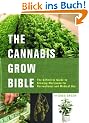 The Cannabis Grow Bible: The Definitive Guide to Growing Marijuana for Recreational and Medical Use: The Definitive Guide to Growing Marijuana for Medical and Recreational Use