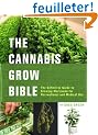 The Cannabis Grow Bible: The Definitive Guide to Growing Marijuana for Recreational and Medical Use