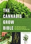 The Cannabis Grow Bible: The Definitive Guide to Growing Marijuana for Recreational and Medical Use