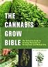 The Cannabis Grow Bible: The Definitive Guide to Growing Marijuana for Recreational and Medical Use