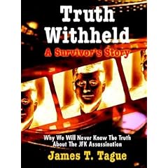 Truth Withheld: A Survivors Story - Why We Will Never Know the Truth About the JFK Assassination