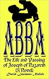 Abba: The Life and Passing of Joseph of Nazareth (A Novel)