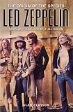 Led Zeppelin: The Origin of the Species - How, Why and Where It All Began: The Origins of the Species - How, Why and Where It All Began