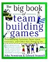 The Big Book of Team Building Games: Trust-Building Activities, Team Spirit Exercises, and Other Fun Things to Do (Big Book Series)
